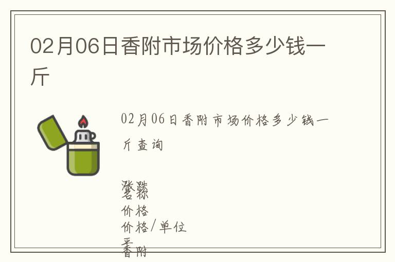 02月06日香附市場(chǎng)價(jià)格多少錢一斤
