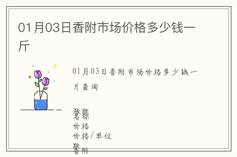 01月03日香附市場價(jià)格多少錢一斤