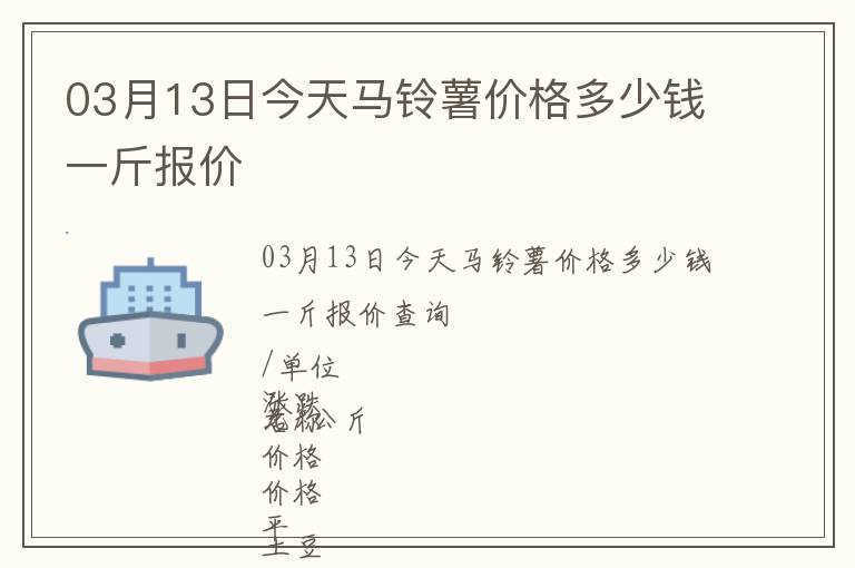 03月13日今天馬鈴薯價(jià)格多少錢(qián)一斤報(bào)價(jià)