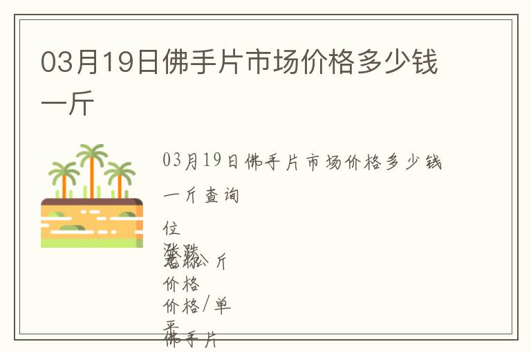 03月19日佛手片市場價格多少錢一斤