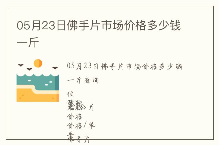 05月23日佛手片市場價格多少錢一斤