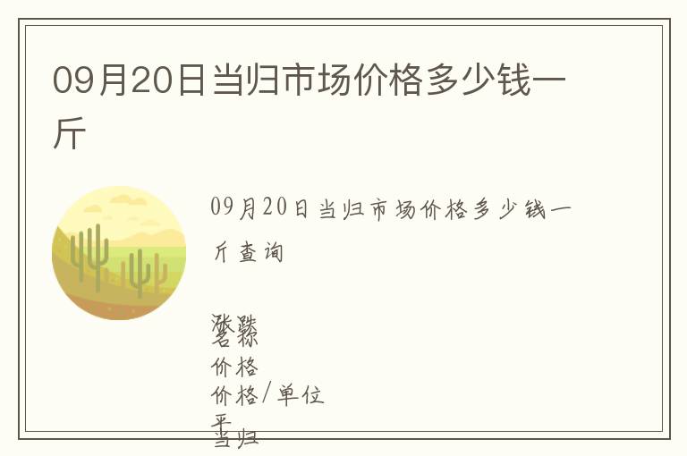 09月20日當(dāng)歸市場(chǎng)價(jià)格多少錢一斤