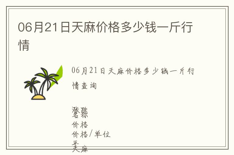 06月21日天麻價(jià)格多少錢一斤行情
