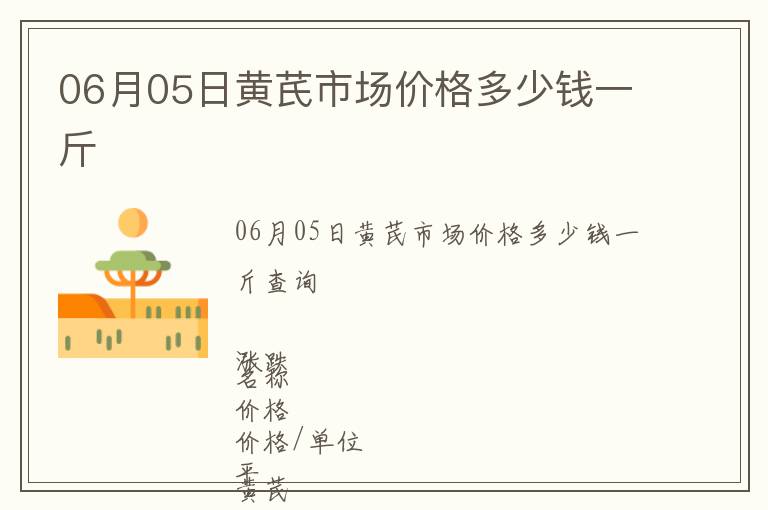 06月05日黃芪市場價格多少錢一斤
