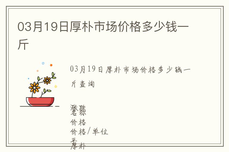 03月19日厚樸市場價格多少錢一斤